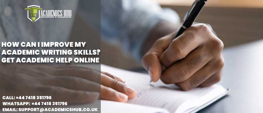 Academics Hub: How Can I Improve My Academic Writing Skills? Get Academic Help Online